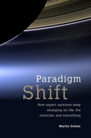 Paradigm Shift: How Expert Opinions Keep Changing on Life, the Universe, and Everything 1845407946 Book Cover