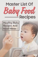Master List Of Baby Food Recipes: Healthy Baby Recipes And Meal Ideas: Baby Cookbook With Pictures B09DMXZMK8 Book Cover