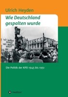 Wie Deutschland gespalten wurde: Die Politik der KPD 1945 bis 1951 334712636X Book Cover