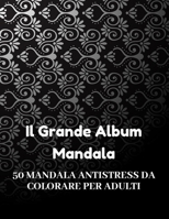 Il Grande Album Mandala  Antistress da Colorare  per Adulti: Mandala libri da colorare per adulti ; Mandala antistress da colorare per adulti  Oltre ... i sogni e la meditazione (Italian Edition) B086PSMTYM Book Cover