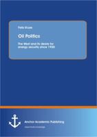 Oil Politics: The West and Its Desire for Energy Security Since 1950 3954891468 Book Cover