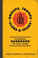 Groups, Troops, Clubs and Classrooms: The Essential Handbook for Working with Youth 1574824880 Book Cover
