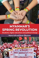 Myanmar’s Spring Revolution: Students, Higher Education and Political Change 1806550636 Book Cover