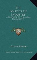 The Politics Of Industry: A Footnote To The Social Unrest 116519192X Book Cover