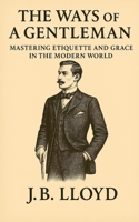 The Ways of A Gentleman: Mastering Etiquette and Grace In The Modern World B0F99X78LV Book Cover