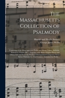 The Massachusetts Collection of Psalmody: Consisting of the Most Approved Psalm and Hymn Tunes, Anthems, Sentences, Chants, &C.: Together with Many Original Pieces and Others Selected from the Works o 1015080111 Book Cover