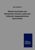Alteste Geschichte Der Sachsischen Schweiz Nebst Den Fruhesten Topographischen Nachrichten 3864448646 Book Cover