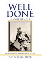 Well Done: A WWII Memoir From Childhood Dreams To Naval Aviator 166415485X Book Cover