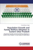 Population Growth and Family Welfare Adoption in Eastern Uttar Pradesh: Population Growth and Family Welfare Adoption in Eastern Uttar Pradesh- A Case Study of Chakia Block 3659229598 Book Cover