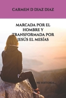 Marcada Por el Hombre y Transformada Por Jes?s el Mes?as : Mi Historia... 1794544658 Book Cover
