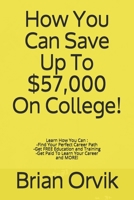 How You Can Save Up To $57,000 On College!: -Find Your Perfect Career Path -Get FREE Education and Training -Get Paid To Learn Your Career and MORE! 1692597086 Book Cover
