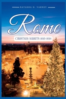 ROME CHRISTMAS MARKETS 2023-2024: The Comprehensive Guide To Explore The City's Xmas Markets During The Festive Season And Have A Memorable Holiday Experience B0CP856RZH Book Cover