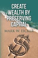 Create Wealth by Preserving Capital 1539495035 Book Cover
