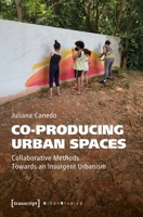 Co-producing Urban Spaces: Collaborative Methods Towards an Insurgent Urbanism (Urban Studies) 3837676021 Book Cover