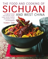 The Food and Cooking of Sichuan and West China: 75 Regional Recipes from Sichuan, Hunan, Hubei, Yunnan, Guizhou and Shaanxi 1903141818 Book Cover