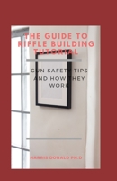 The Guide To Riffle Building Tutorial: Gun Safety Tips and How They Work B095V5Y7QJ Book Cover