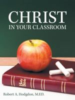 Christ in Your Classroom 1973644169 Book Cover