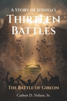 A Story of Joshua's Thirteen Battles: The Battle of Gibeon B0G5TVKWJC Book Cover