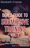 Dom's Guide To Submissive Training Vol. 2: 25 Things You Must Know About Your New Sub Before Doing Anything Else. A Must Read For Any Dom/Master In A BDSM Relationship 1494390787 Book Cover