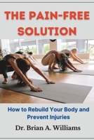 The Pain-Free Solution: How to Rebuild Your Body and Prevent Injuries B0BYR5PVZV Book Cover