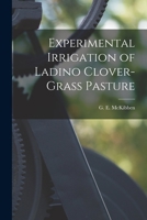 Experimental Irrigation of Ladino Clover-grass Pasture 1015305849 Book Cover