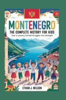 Montenegro: The Complete History for Kids: How a Country Turned Struggles Into Strength (Collections of Historical Country Books in Europe) B0FZRZK4HD Book Cover