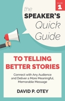 The Speaker's Quick Guide to Telling Better Stories: Connect with Any Audience and Deliver a More Meaningful, Memorable Message 0999274406 Book Cover