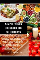 SIMPLE VEGAN COOKBOOK FOR WEIGHT LOSS: Eat healthy and lose excess weight using this 21- Day Meal Plan with Recipes for Breakfast, Lunch and Dinner B08GVGC95D Book Cover