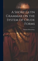 A Short Latin Grammar on the System of Crude Forms 1022065734 Book Cover