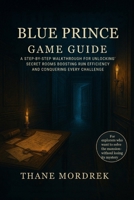 BLUE PRINCE GAME GUIDE: A Step-by-Step Walkthrough for Unlocking Secret Rooms Boosting Run Efficiency and Conquering Every Challenge B0FF92L3N4 Book Cover