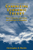 Canonizing Economic Theory: How Theories and Ideas Are Selected in Economics 0765602857 Book Cover