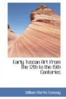 Early Tuscan Art from the 12th to the 15th Centuries: From the 12th to the 15th Centuries 143682771X Book Cover