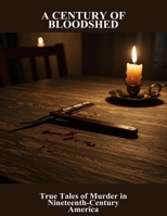 A Century Of Bloodshed: True Tales Of Murder In Nineteenth-Century America B0FSSG4YG8 Book Cover