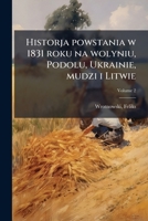 Historja powstania w 1831 roku na wolyniu, Podolu, Ukrainie, mudzi i Litwie Volume 2 1172269386 Book Cover