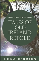 Tales of Old Ireland: Retold 1722223782 Book Cover