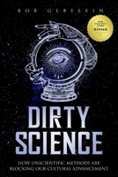 Dirty Science: How Unscientific Methods Are Blocking Our Cultural Advancement 0961461144 Book Cover