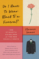 Do I Have to Wear Black to a Funeral?: 112 Etiquette Guidelines for the New Rules of Death 1682683567 Book Cover