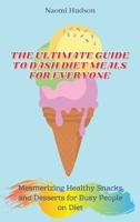 The Ultimate Guide to Dash Diet Meals for Everyone: Mesmerizing Healthy Snacks and Desserts for Busy People on Diet 1802690980 Book Cover