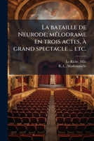 La bataille de Neurode; mélodrame en trois actes, à grand spectacle ... etc. 1173158537 Book Cover
