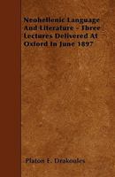 Neohellenic Language and Literature - Three Lectures Delivered at Oxford in June 1897 1445593319 Book Cover