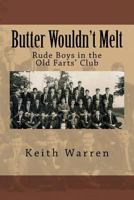 Butter Wouldn't Melt: Rude Boys in the Old Farts' Club 1519168160 Book Cover