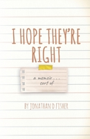 I Hope They’re Right: A Memoir… Sort Of B09MDCPN2V Book Cover