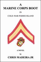 A Marine Corps Boot: In Cold-War Parris Island 0741414430 Book Cover