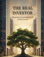 The Real Investor: Mastering Sustainable Profit In Real Estate B0HGQVCXSY Book Cover