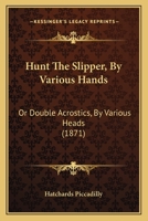 Hunt The Slipper, By Various Hands: Or Double Acrostics, By Various Heads 1271170221 Book Cover