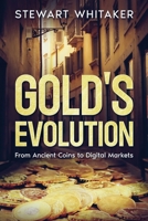 Gold's Evolution: From Ancient Coins to Digital Markets 1456656430 Book Cover