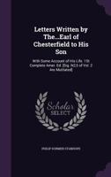 Letters Written by The...Earl of Chesterfield to His Son: With Some Account of His Life. 1st Complete Amer. Ed. [Sig. N2,5 of Vol. 2 Are Mutilated] 1357201788 Book Cover