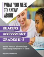 What You Need to Know about Reading Assessment Grades K-5 : Teaching Resources to Promote Deeper Understanding and Application of Content 1683416171 Book Cover