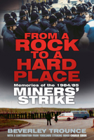 From a Rock to a Hard Place: Memories of the 1984/85 Miners' Strike 0750962011 Book Cover