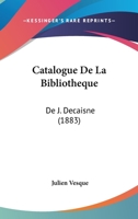 Catalogue De La Bibliotheque: De J. Decaisne (1883) 1168140242 Book Cover